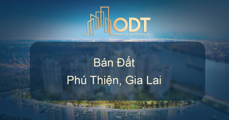 Bán Đất Phú Thiện, Gia Lai giá rẻ, thông tin chính chủ