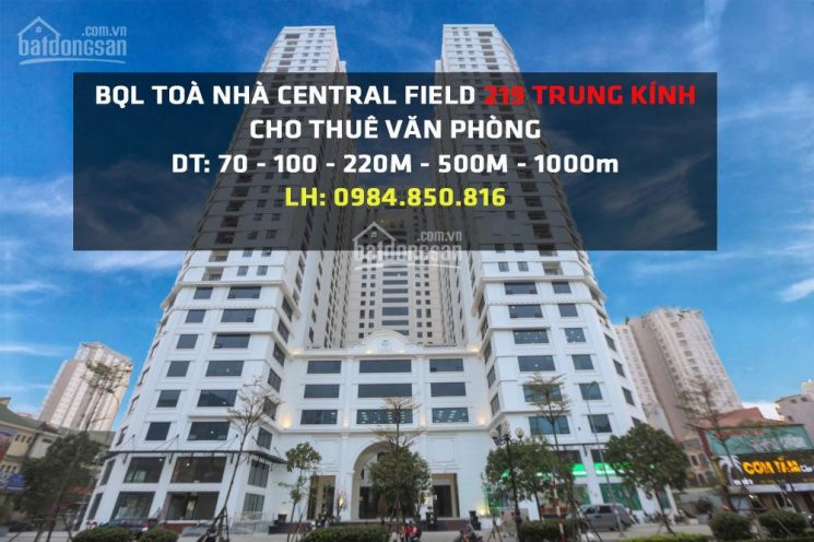 Bql Toà Nhà Central Field 219 Trung Kính Cho Thuê Văn Phòng Cắt Nhỏ Từ 100 - 1000m2, Lh 0984850816 1