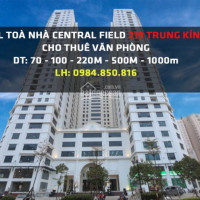 Bql Toà Nhà Central Field 219 Trung Kính Cho Thuê Văn Phòng Cắt Nhỏ Từ 100 - 1000m2, Lh 0984850816