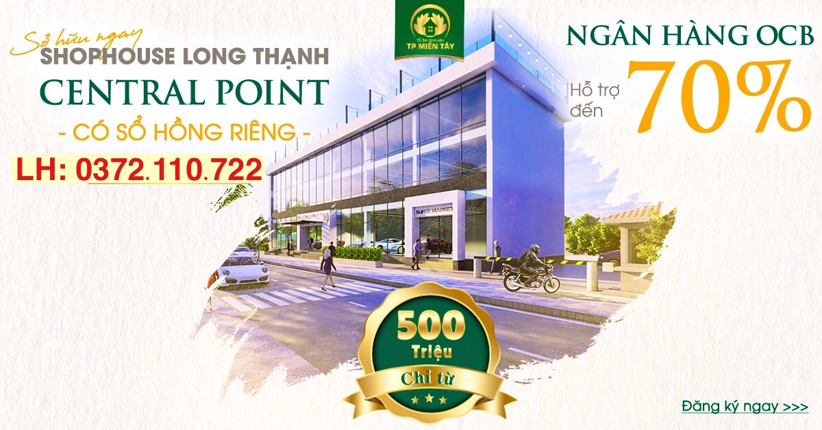 DỰ ÁN LONG THẠNH CENTRAL POINT - MỞ BÁN GIAI ĐOẠN 1 VỚI GIÁ SIÊU ƯU ĐÃI CHỈ VỚI 500TR