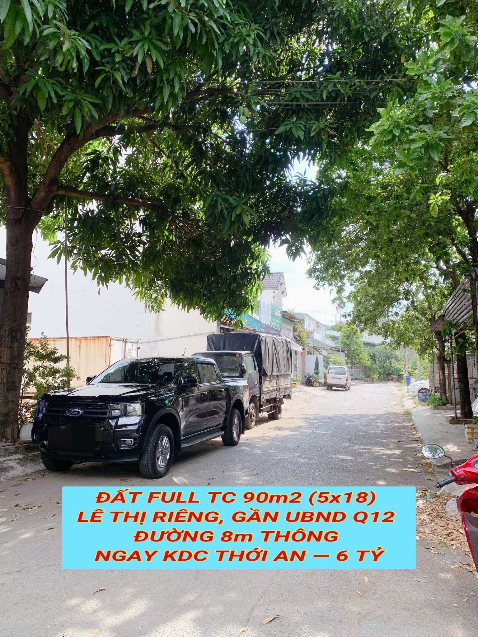 Bán đất full tc 90m2 (5x18) Lê Thị Riêng, gần UBND Q12 , đường 8m thông tứ tung , 6 tỷ 0932030061 3