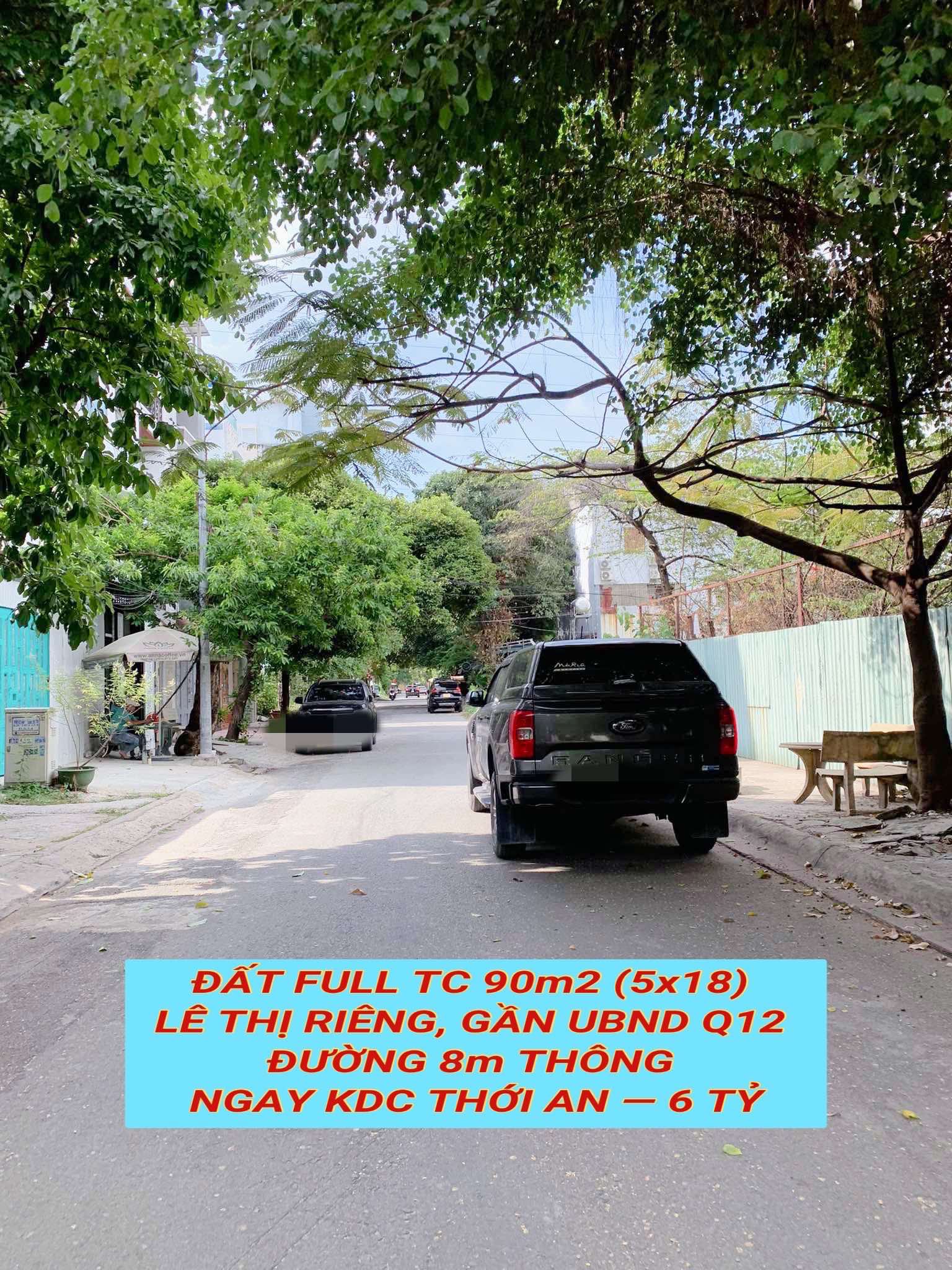 Bán đất full tc 90m2 (5x18) Lê Thị Riêng, gần UBND Q12 , đường 8m thông tứ tung , 6 tỷ 0932030061 2